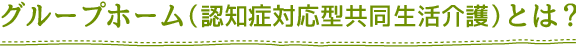 グループホーム（認知症対応型共同生活介護）とは？